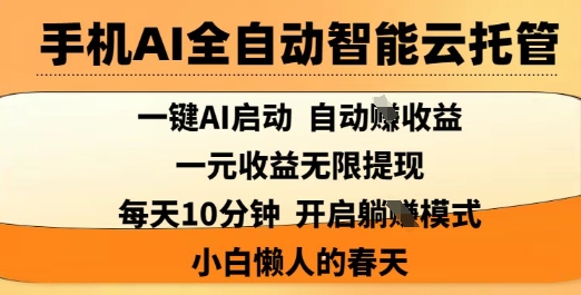 手机AI全自动智能云托管,一键AI启动,AI自动撸收益,支持1元无限体现,每天10分钟,小白懒人的春天_天恒副业网