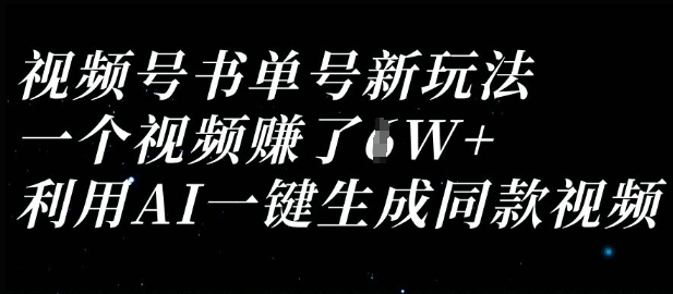 视频号书单号新玩法,一个视频收益过1W,利用AI一键生成同款视频_天恒副业网