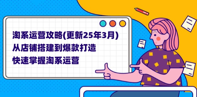(14190期)淘系运营攻略(更新25年3月)从店铺搭建到爆款打造,快速掌握淘系运营_天恒副业网
