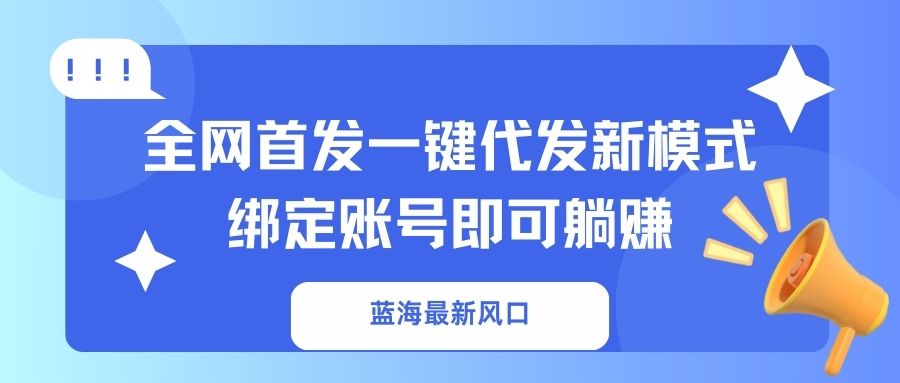 (14183期)蓝海最新风口,全网首发一键代发新模式!绑定账号即可躺赚_天恒副业网