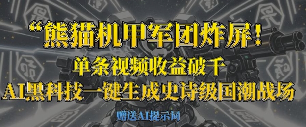 熊猫机甲军团炸屏，单条视频收益破千，AI黑科技一键生成史诗级国潮战场_天恒副业网