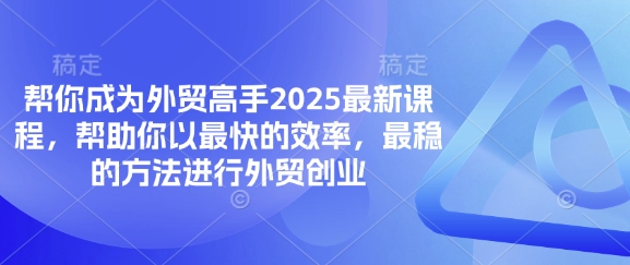 帮你成为外贸高手2025最新课程，帮助你以最快的效率，最稳的方法进行外贸创业_天恒副业网