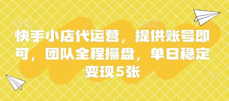 快手小店代运营，提供账号即可，团队全程操盘，单日稳定变现5张_天恒副业网