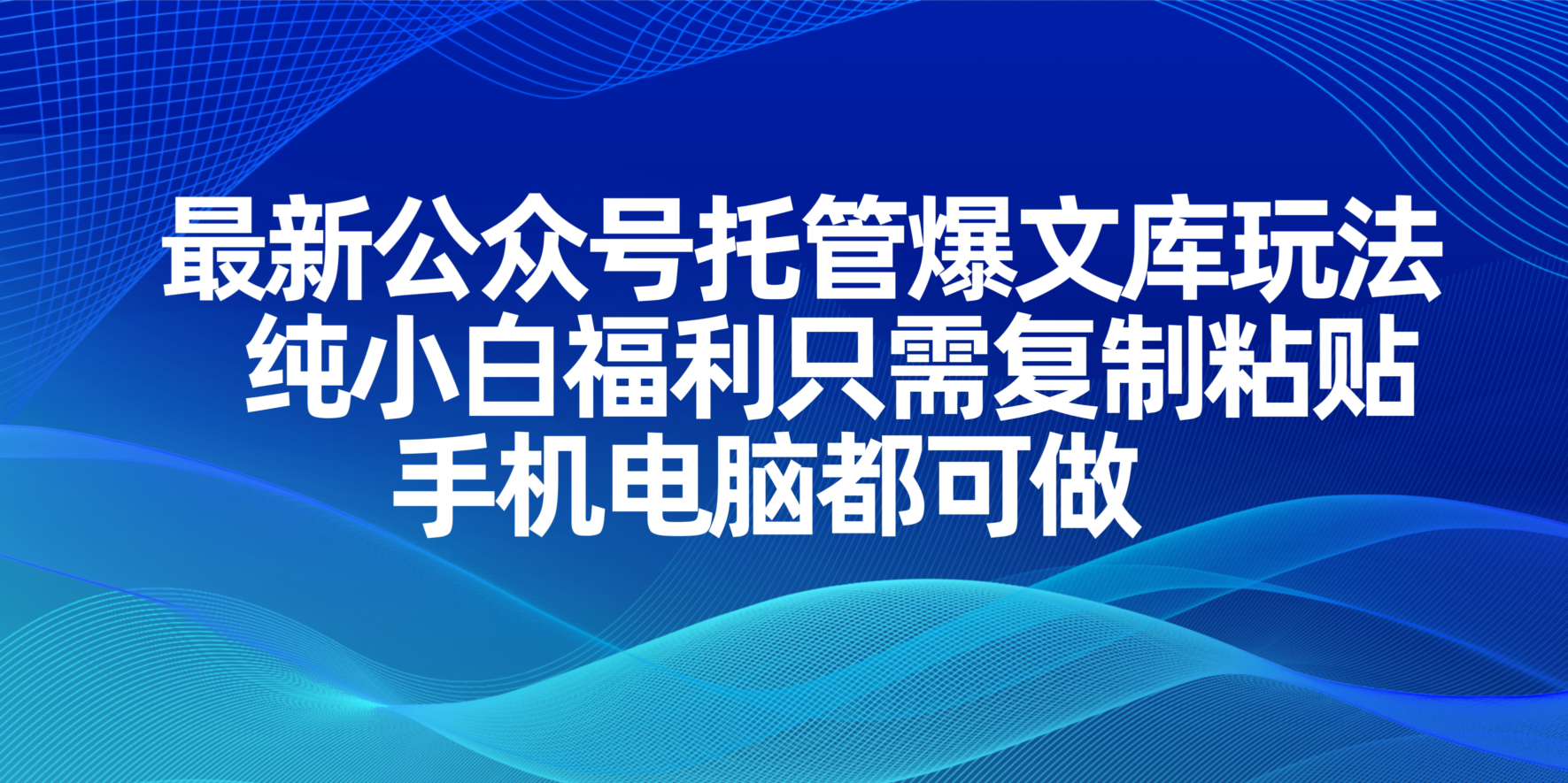(14235期)最新公众号托管爆文库玩法,纯小白福利只需复制粘贴,手机电脑都可做_天恒副业网
