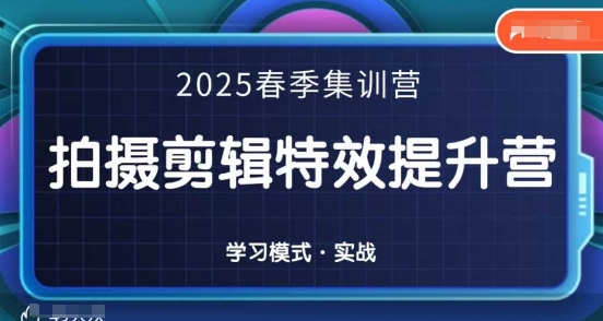 2025春季拍剪全能集训营,拍摄剪辑特效提升营_天恒副业网