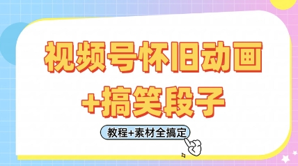 视频号怀旧动画+搞笑段子,轻松日入4张,只需会剪辑,教程+素材全搞定_天恒副业网