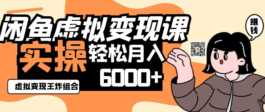 2025闲鱼虚拟产品变现程，实操王炸组合，轻松月入6000+_天恒副业网