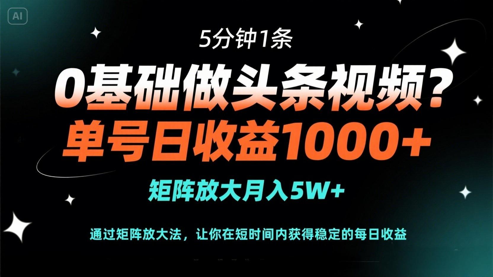 （14292期）0基础做头条视频？5分钟1条，单号日收益1000+，矩阵放大月入5W+_天恒副业网