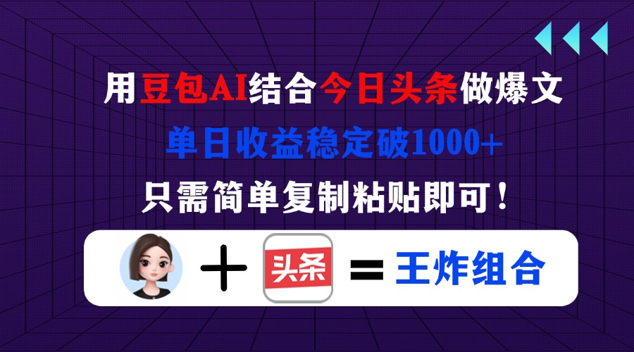 (14334期)用豆包结合今日头条做爆文,单日收益稳定破1000+,只需简单复制粘贴即可!_天恒副业网