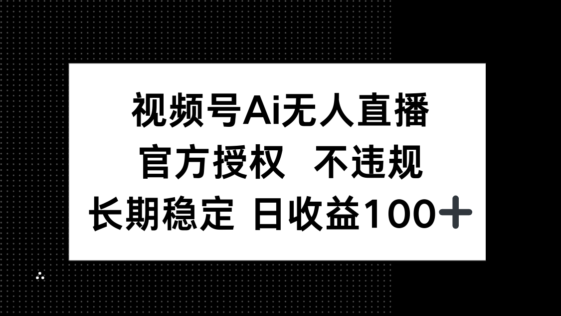 （14349期）视频号AI无人直播，官方授权不违规，单日平均收益100+_天恒副业网