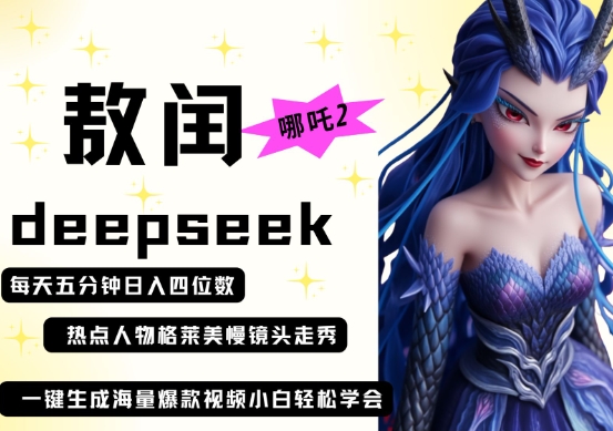 deepseek+哪吒2敖润姑姑走秀+爆款视频,起号快,爆款多,每天五分钟,日入四位数_天恒副业网