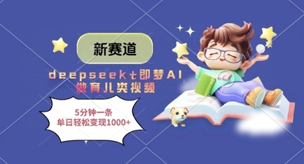 新赛道,deepseek+即梦AI做育儿类视频,5分钟一条,单日轻松变现多张_天恒副业网