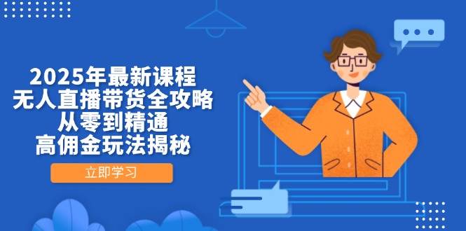 (14378期)2025年最新课程,无人直播带货全攻略,从零到精通,高佣金玩法揭秘_天恒副业网