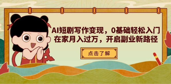（14407期）AI短剧写作变现，0基础轻松入门，在家月入过万，开启副业新路径_天恒副业网