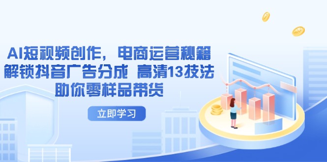 AI短视频创作,电商运营秘籍,解锁抖音广告分成 高清13技法助你零样品带货_天恒副业网