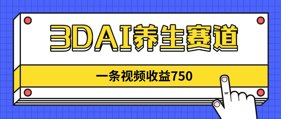(14451期)3DAI养生赛道,一条视频赚了750,新蓝海,目前做的人不多!_天恒副业网
