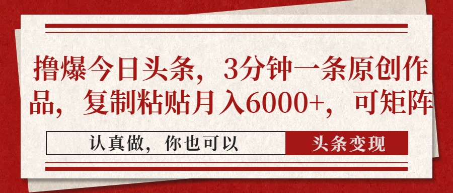 （14437期）撸爆今日头条，3分钟一条原创作品，复制粘贴月入6000+，可矩阵_天恒副业网