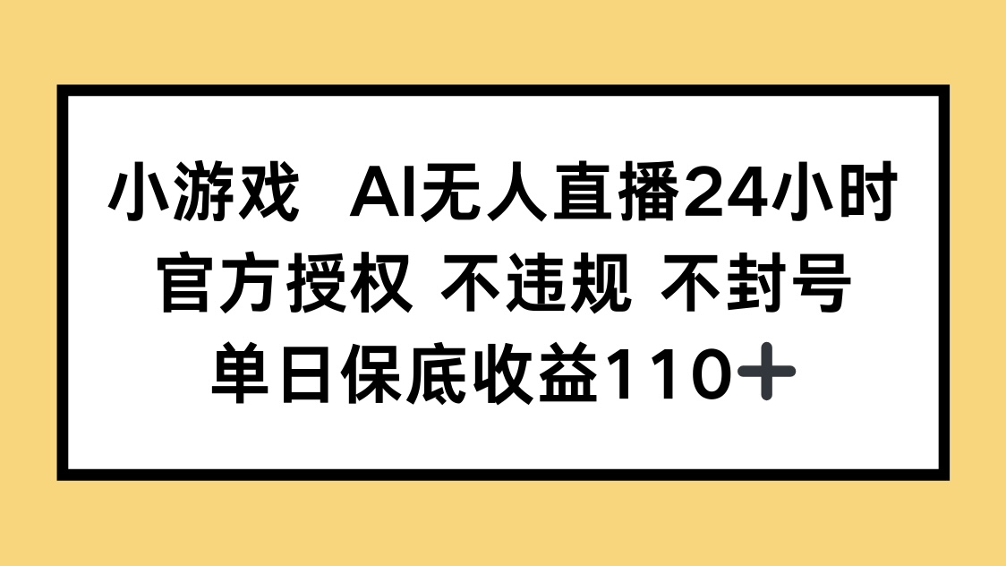 （14508期）小游戏AI无人直播，官方授权不违规不封号，单日保底收益110+_天恒副业网