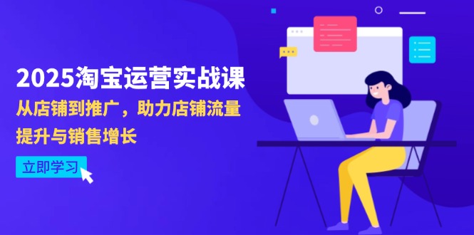 （14504期）2025淘宝运营实战课-4月更新：从店铺到推广，助力店铺流量提升与销售增长_天恒副业网
