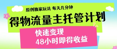 得物流量主托管计划，原创独家玩法，每天几分钟，快速变现，48小时即得收益_天恒副业网