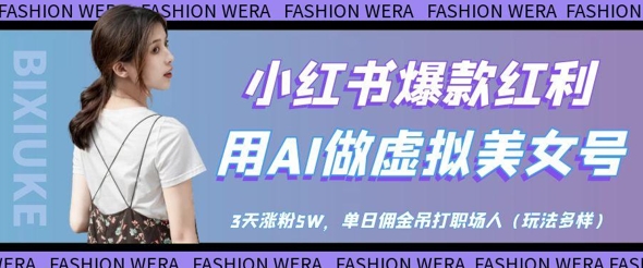 小红书爆款红利：用AI做虚拟美女号，3天涨粉5W，单日佣金吊打职场人_天恒副业网