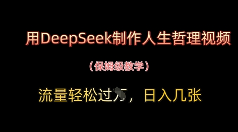 用DeepSeek制作人生哲理视频,流量轻松过W,日入几张_天恒副业网