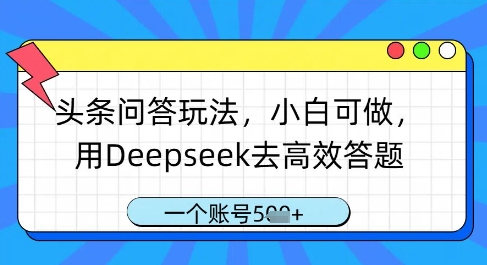 头条问答玩法,小白可做,用Deepseek去高效答题,一个账号几张_天恒副业网
