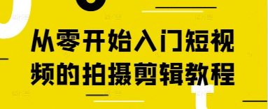 从零开始入门短视频的拍摄剪辑教程_天恒副业网