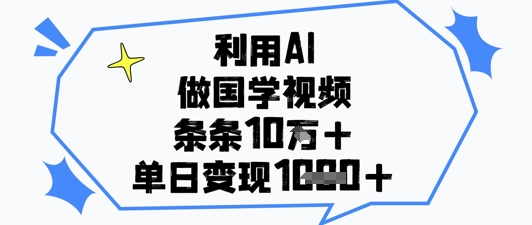 利用AI做国学视频，条条点赞10w+，单日变现1k+_天恒副业网