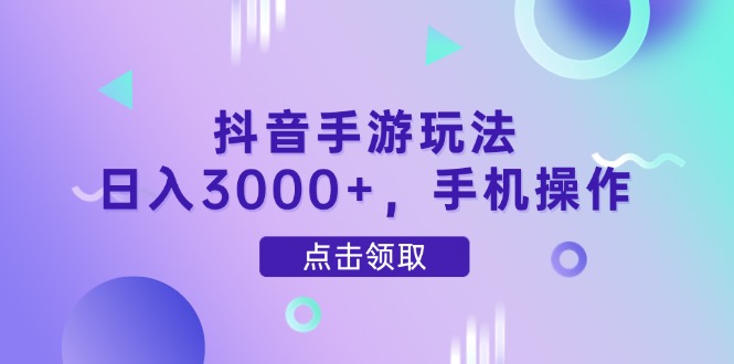 （14632期）抖音手游玩法，日入3000+，手机操作_天恒副业网