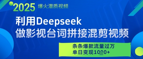 利用Deepseek做影视台词拼接混剪视频，条条爆款流量过W，单日变现多张_天恒副业网