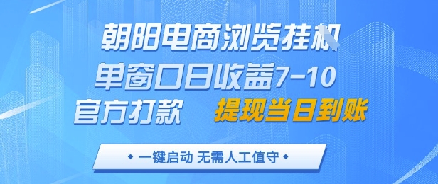 朝阳电商浏览挂G,单窗口日收益7-10,官方打款,单日提现到账,支持手机电脑_天恒副业网