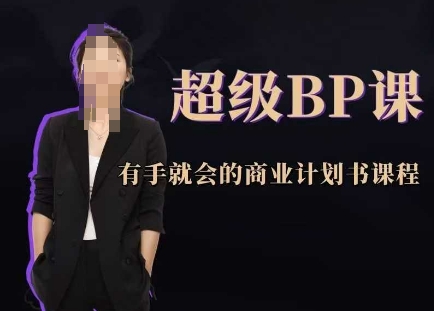 超级BP课,有手就会的商业计划书课程_天恒副业网