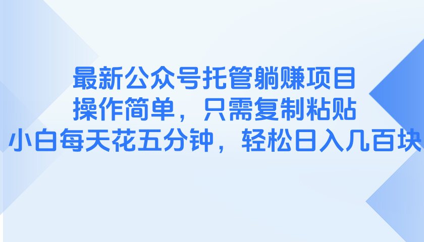 (14655期)最新公众号托管躺赚项目,操作简单,只需复制粘贴,小白每天花五分钟,…_天恒副业网