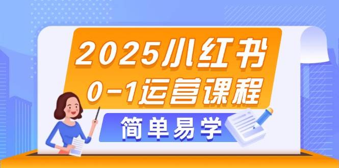 2025小红书0-1运营课程，选品、素材、笔记制作与发布技巧_天恒副业网