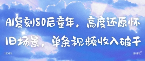 AI复刻80后童年，高度还原怀旧场景，单条视频收入几张_天恒副业网