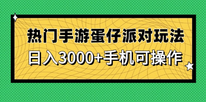 （14691期）热门手游蛋仔派对玩法，日入3000+，手机可操作_天恒副业网