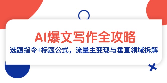 (14729期)AI爆文写作全攻略:选题指令+标题公式,流量主变现与垂直领域拆解_天恒副业网