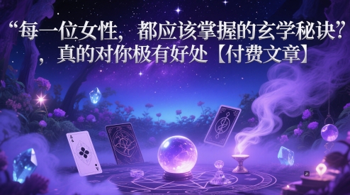 每一位女性,都应该掌握的玄学秘诀,真的对你极有好处【付费文章】_天恒副业网