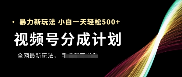 视频号分成计划,全网最暴力玩法,新手一天也能轻松5张+_天恒副业网