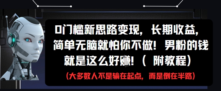 0门槛新思路变现,长期收益,简单无脑就怕你不做,男粉的钱就是这么好挣(附教程)_天恒副业网