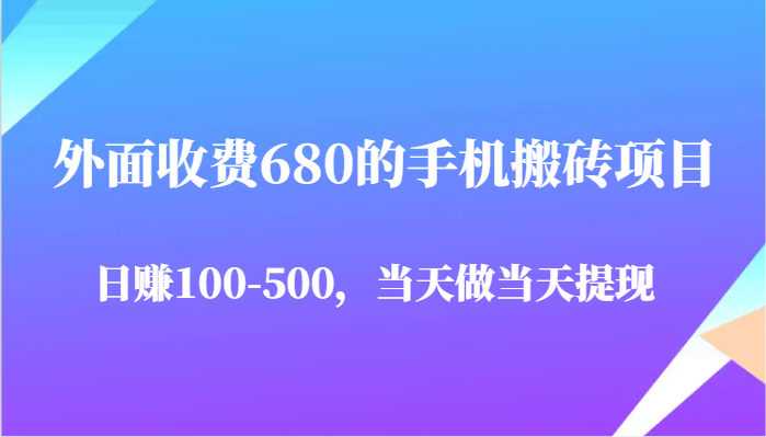 外面收费680的手机搬砖项目，日赚100-500完全没有问题，当天做当天提现_天恒副业网