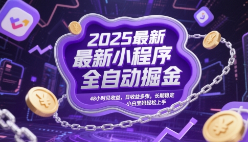 2025最新小程序全自动掘金，48小时见收益，日收益多张，长期稳定，小白宝妈轻松上手_天恒副业网