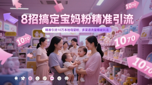 8招搞定宝妈粉精准引流，精准引流10万本地母婴粉，多渠道流量爆破玩法_天恒副业网