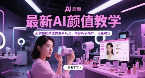 最新AI颜值教学,超震撼的颜值博主新玩法,推荐新手操作,流量稳定_天恒副业网