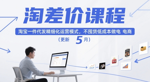 淘差价课程，淘宝一件代发精细化运营模式，不囤货低成本做电商（更新5月）_天恒副业网