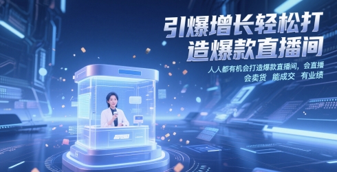 引爆增长轻松打造爆款直播间,人人都有机会打造爆款直播间,会直播会卖货能成交有业绩_天恒副业网