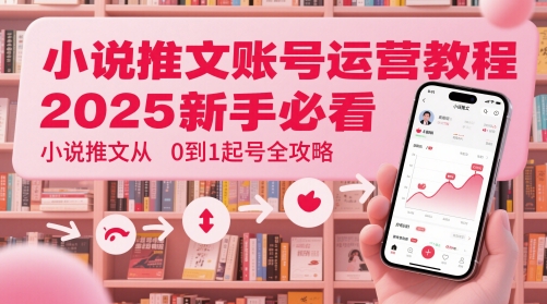 小说推文账号运营起号教程,2025新手必看,小说推文从0到1起号全攻略_天恒副业网
