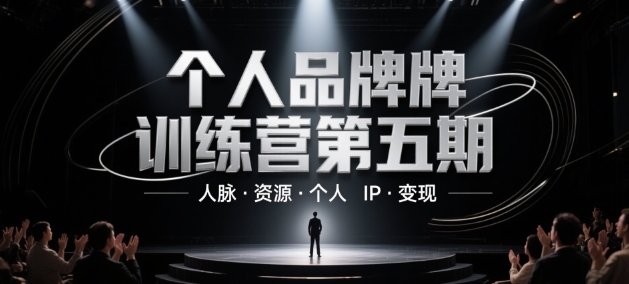 个人品牌训练营第五期，人脉·资源·个人IP·变现_天恒副业网
