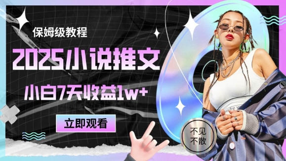 2025小说推文最新玩法，推文保姆级教程，小白7天收益1w+_天恒副业网